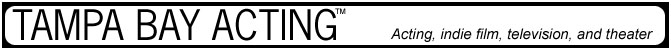 Tampa Bay Acting - Acting, indy film, theater, and television relating to professional actors in the Tampa Bay market.